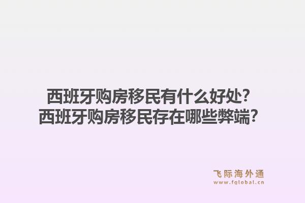 西班牙购房移民有什么好处？西班牙购房移民存在哪些弊端？1.jpg