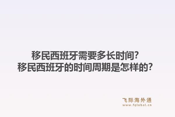 移民西班牙需要多长时间?移民西班牙的时间周期是怎样的?1.jpg