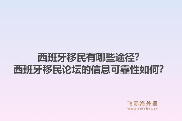 西班牙移民有哪些途径？西班牙移民论坛的信息可靠性如何？1.jpg