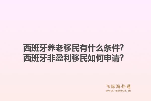 西班牙养老移民有什么条件？西班牙非盈利移民如何申请？1.jpg