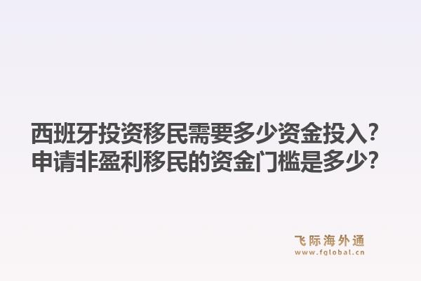 西班牙投资移民需要多少资金投入？申请非盈利移民的资金门槛是多少？