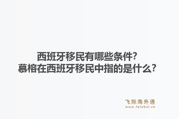 西班牙移民有哪些条件？慕榕在西班牙移民中指的是什么？