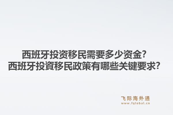 西班牙投资移民需要多少资金？西班牙投資移民政策有哪些关键要求？