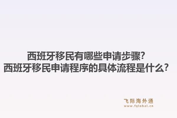 西班牙移民有哪些申请步骤？西班牙移民申请程序的具体流程是什么？