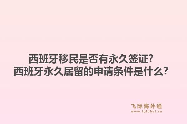 西班牙移民是否有永久签证？西班牙永久居留的申请条件是什么？