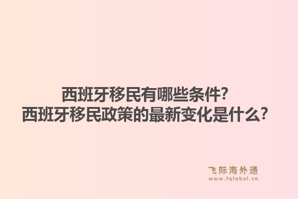 西班牙移民有哪些条件？西班牙移民政策的最新变化是什么？