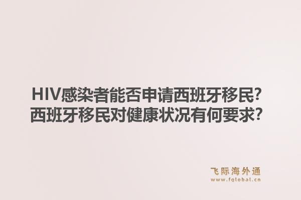HIV感染者能否申请西班牙移民？西班牙移民对健康状况有何要求？1.jpg