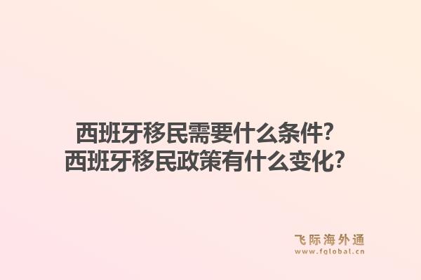 西班牙移民需要什么条件?西班牙移民政策有什么变化?1.jpg