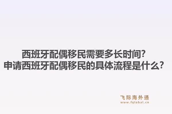 西班牙配偶移民需要多长时间？申请西班牙配偶移民的具体流程是什么？1.jpg