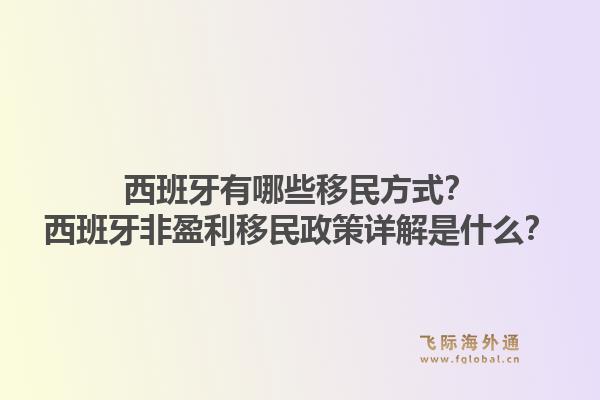 西班牙有哪些移民方式？西班牙非盈利移民政策详解是什么？1.jpg
