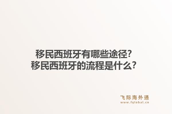 移民西班牙有哪些途径?移民西班牙的流程是什么?1.jpg