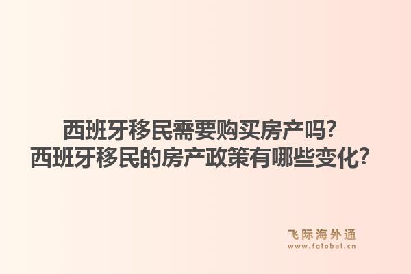 西班牙移民需要购买房产吗?西班牙移民的房产政策有哪些变化?1.jpg