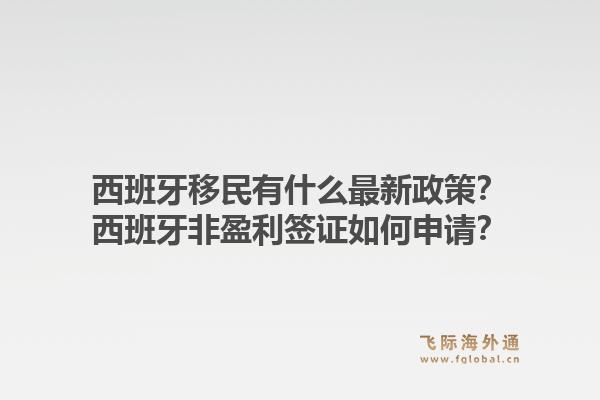 西班牙移民有什么最新政策?西班牙非盈利签证如何申请?1.jpg