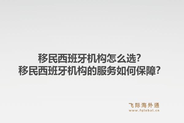 移民西班牙机构怎么选?移民西班牙机构的服务如何保障?1.jpg