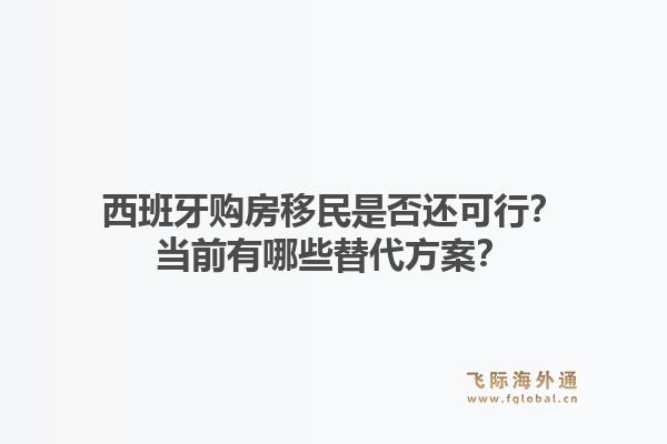 西班牙购房移民是否还可行？当前有哪些替代方案？1.jpg