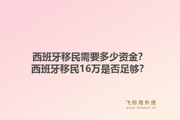 西班牙移民需要多少资金？西班牙移民16万是否足够？1.jpg