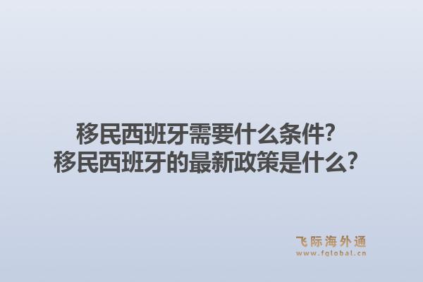 移民西班牙需要什么条件？移民西班牙的最新政策是什么？1.jpg