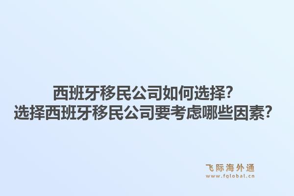 西班牙移民公司如何选择？选择西班牙移民公司要考虑哪些因素？1.jpg