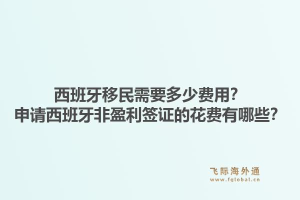西班牙移民需要多少费用？申请西班牙非盈利签证的花费有哪些？1.jpg