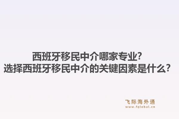 西班牙移民中介哪家专业？选择西班牙移民中介的关键因素是什么？1.jpg