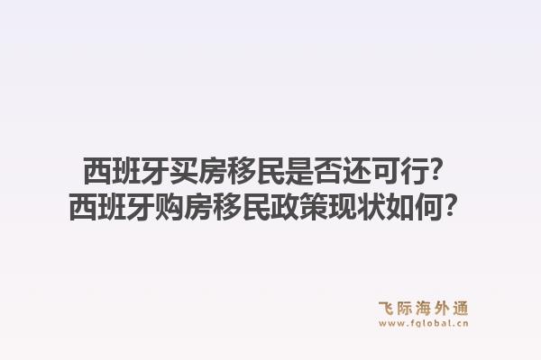 西班牙买房移民是否还可行？西班牙购房移民政策现状如何？1.jpg