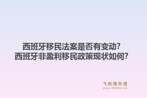 西班牙移民法案是否有变动？西班牙非盈利移民政策现状如何？1.jpg