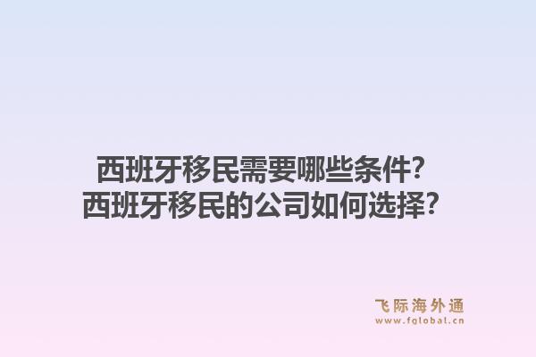 西班牙移民需要哪些条件？西班牙移民的公司如何选择？1.jpg