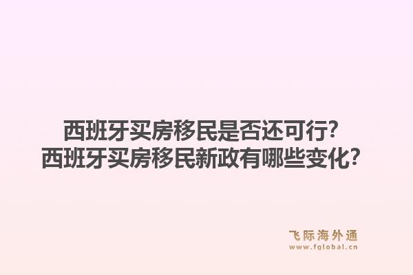 西班牙买房移民是否还可行？西班牙买房移民新政有哪些变化？1.jpg