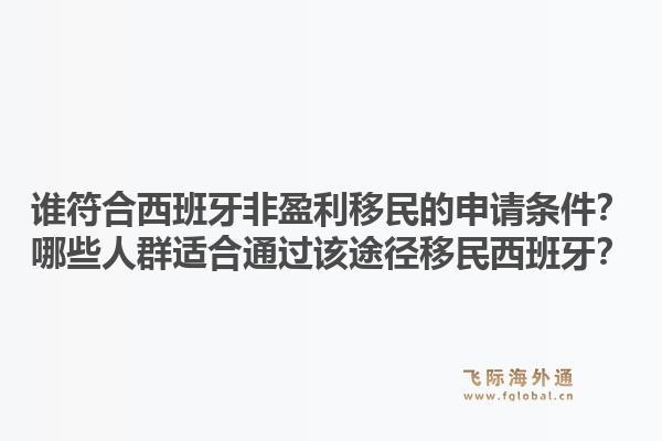 谁符合西班牙非盈利移民的申请条件？哪些人群适合通过该途径移民西班牙？1.jpg