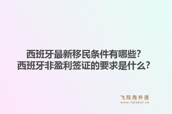 西班牙最新移民条件有哪些？西班牙非盈利签证的要求是什么？1.jpg