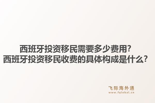 西班牙投资移民需要多少费用？西班牙投资移民收费的具体构成是什么？1.jpg