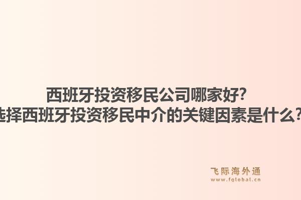 西班牙投资移民公司哪家好？选择西班牙投资移民中介的关键因素是什么？1.jpg