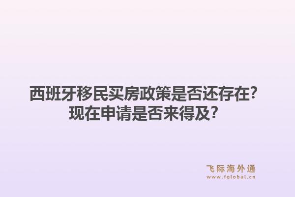 西班牙移民买房政策是否还存在？现在申请是否来得及？1.jpg